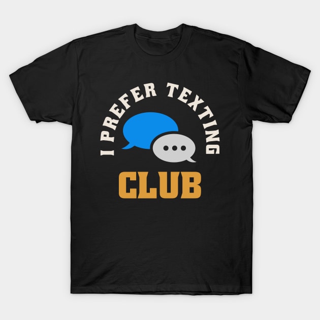 I Prefer Texting Club T-Shirt by krimons